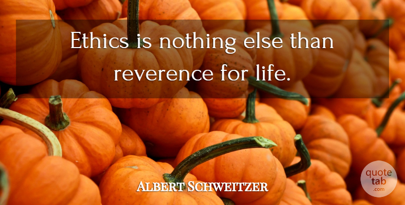 Albert Schweitzer Quote About Reverence For Life, Ethics, Morality: Ethics Is Nothing Else Than...