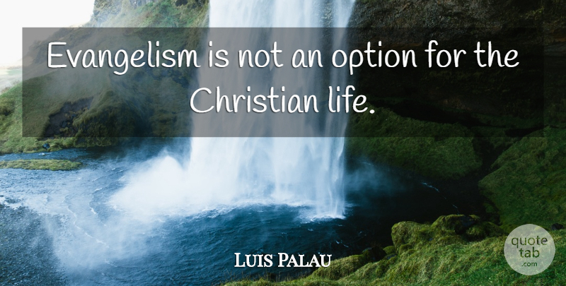 Luis Palau Quote About Christian, Evangelism, Christian Life: Evangelism Is Not An Option...