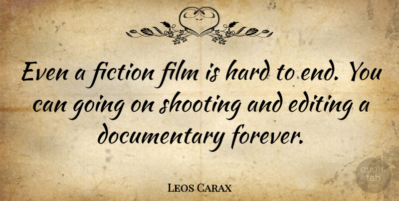 Leos Carax Quote About Editing, Forever, Fiction: Even A Fiction Film Is...