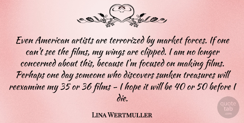 Lina Wertmuller Quote About Concerned, Discovers, Films, Focused, Hope: Even American Artists Are Terrorized...