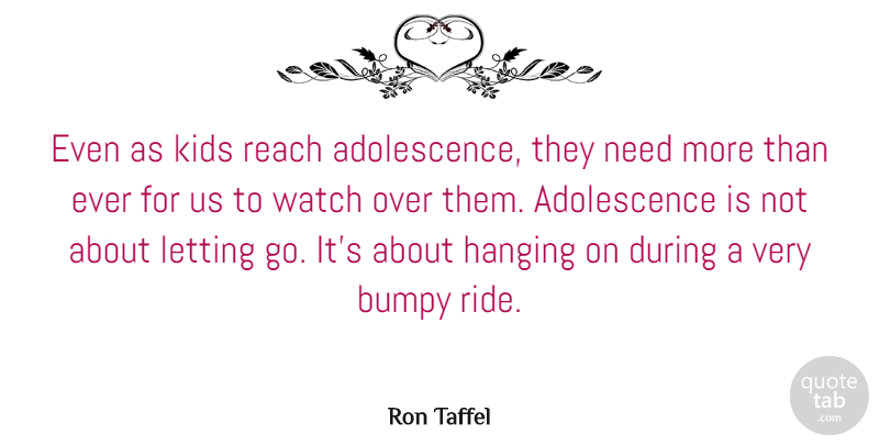 Ron Taffel Quote About Hanging, Kids, Letting, Parenting, Reach: Even As Kids Reach Adolescence...