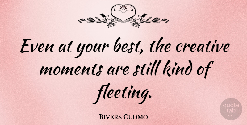 Rivers Cuomo Quote About Best: Even At Your Best The...