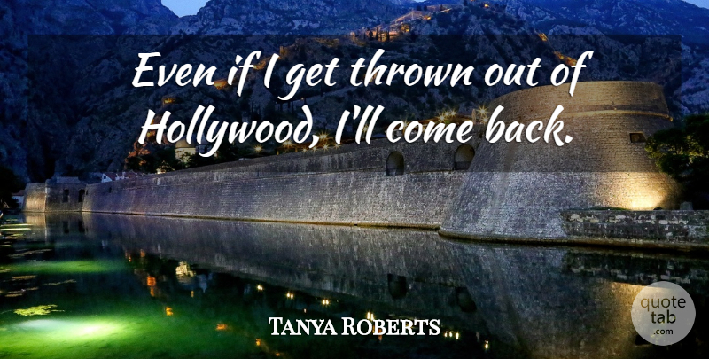 Tanya Roberts Quote About undefined: Even If I Get Thrown...