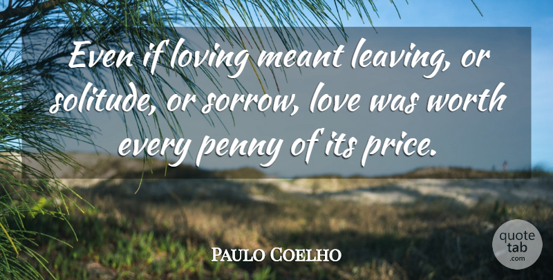 Paulo Coelho Quote About Life, Leaving, Solitude: Even If Loving Meant Leaving...