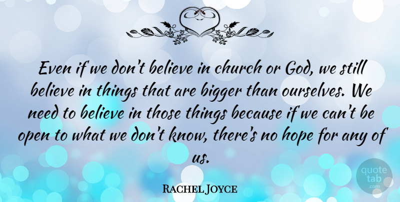 Rachel Joyce Quote About Believe, Bigger, God, Hope, Open: Even If We Dont Believe...