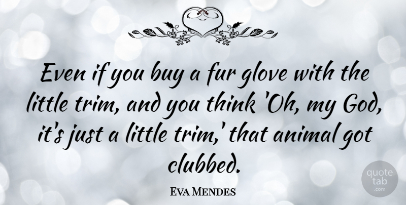 Eva Mendes Quote About Thinking, Animal, Gloves: Even If You Buy A...