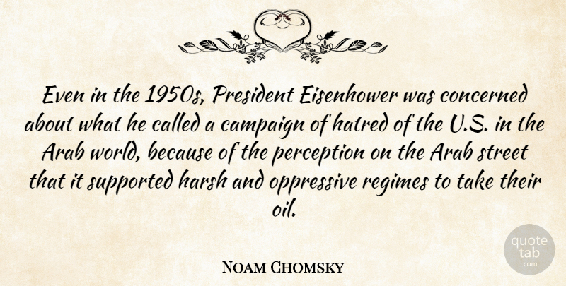 Noam Chomsky Quote About Arab, Campaign, Concerned, Eisenhower, Harsh: Even In The 1950s President...