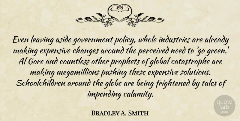 Bradley A. Smith Quote About Al, Aside, Changes, Countless, Expensive: Even Leaving Aside Government Policy...