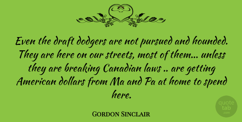 Gordon Sinclair Quote About Breaking, Canadian, Dodgers, Dollars, Draft: Even The Draft Dodgers Are...