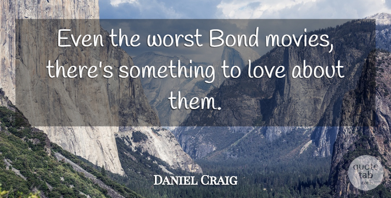Daniel Craig Quote About Movie, Actors, Worst: Even The Worst Bond Movies...