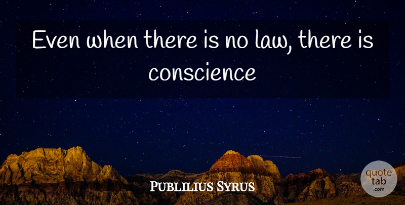 Publilius Syrus Quote About Law, Conscience: Even When There Is No...