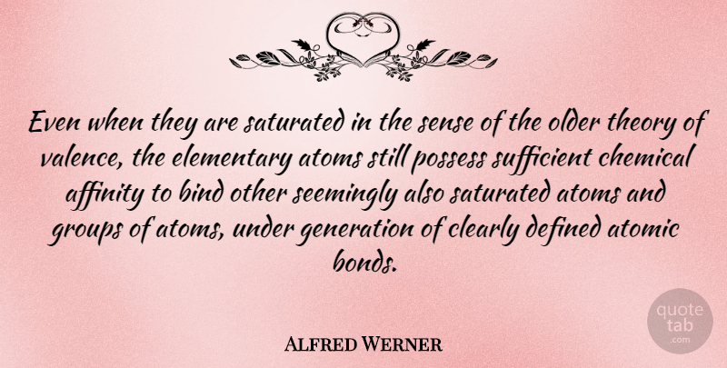 Alfred Werner Quote About Affinity, Atoms, Bind, Chemical, Clearly: Even When They Are Saturated...