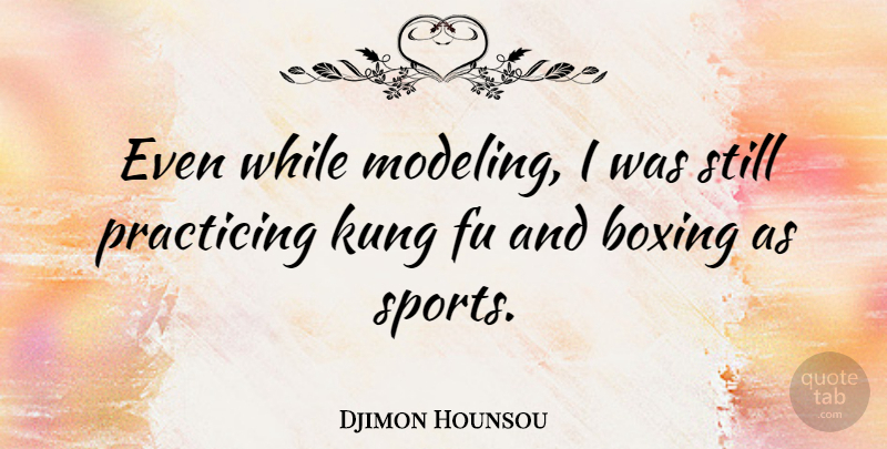 Djimon Hounsou Quote About Kung, Practicing, Sports: Even While Modeling I Was...