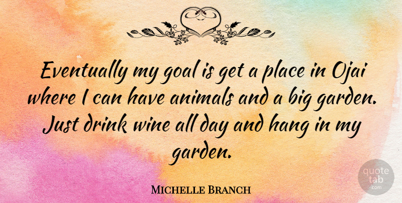 Michelle Branch Quote About Wine, Garden, Animal: Eventually My Goal Is Get...