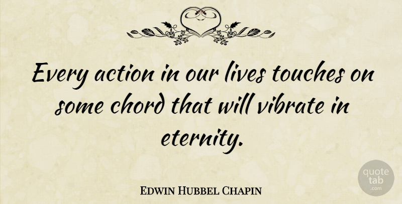 Edwin Hubbel Chapin Quote About Inspiring, Karma, Good Life: Every Action In Our Lives...