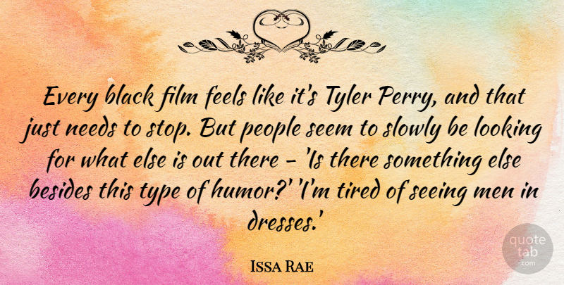 Issa Rae Quote About Besides, Feels, Humor, Looking, Men: Every Black Film Feels Like...