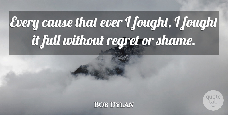 Bob Dylan Quote About Regret, Philosophy, Causes: Every Cause That Ever I...