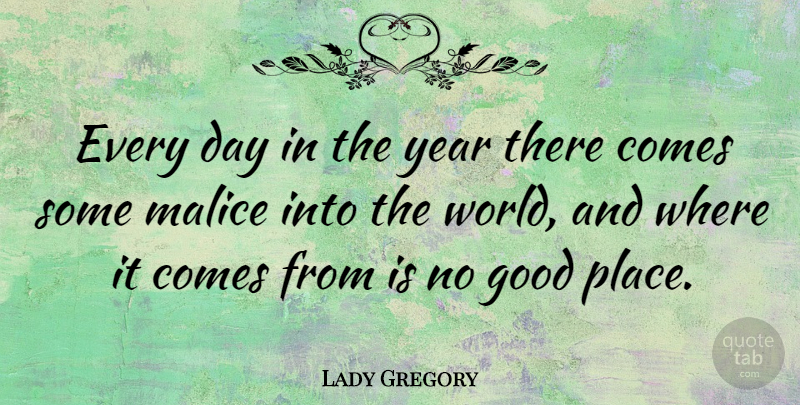 Lady Gregory Quote About Years, World, Malice: Every Day In The Year...