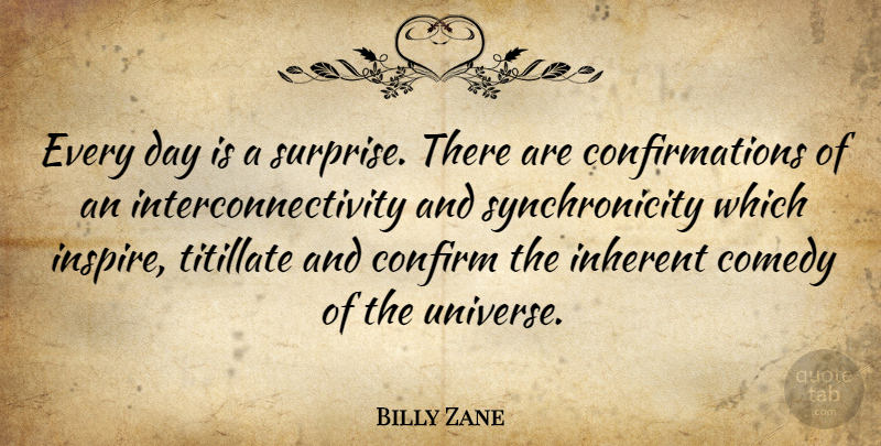 Billy Zane Quote About Inspire, Comedy, Surprise: Every Day Is A Surprise...