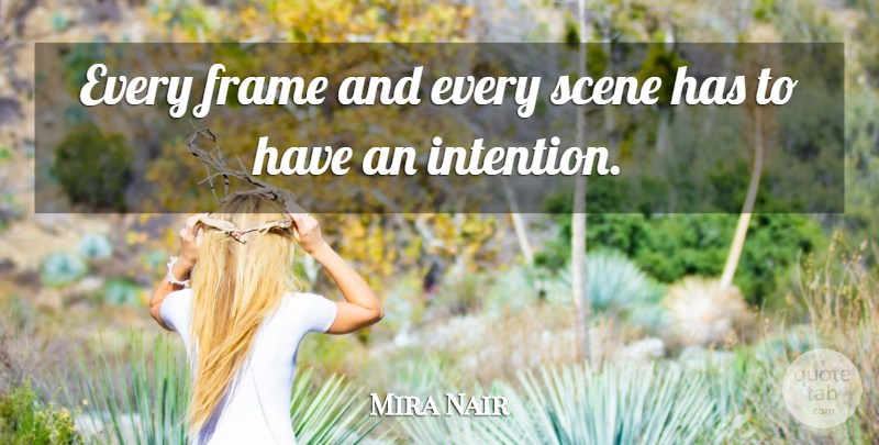 Mira Nair Quote About Intention, Scene: Every Frame And Every Scene...