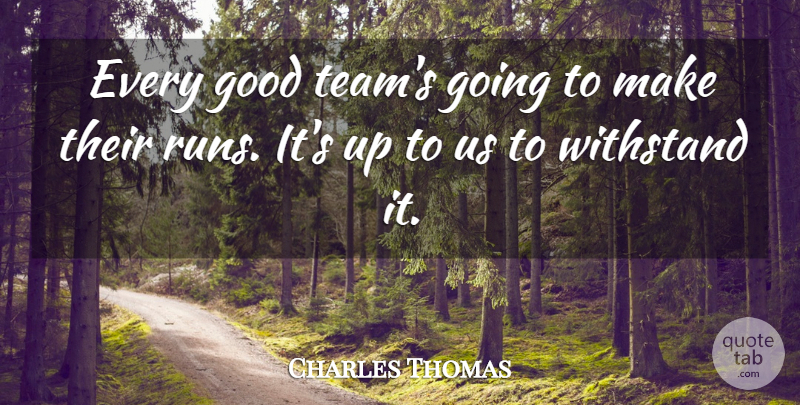 Charles Thomas Quote About Good: Every Good Teams Going To...