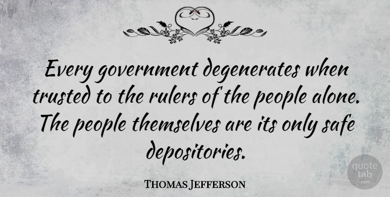 Thomas Jefferson Quote About Trust, Government, Safety: Every Government Degenerates When Trusted...