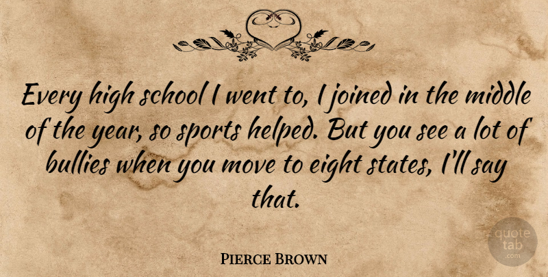 Pierce Brown Quote About Bullies, Eight, High, Joined, Move: Every High School I Went...