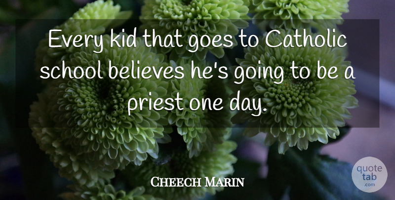Cheech Marin Quote About Believes, Goes, School: Every Kid That Goes To...
