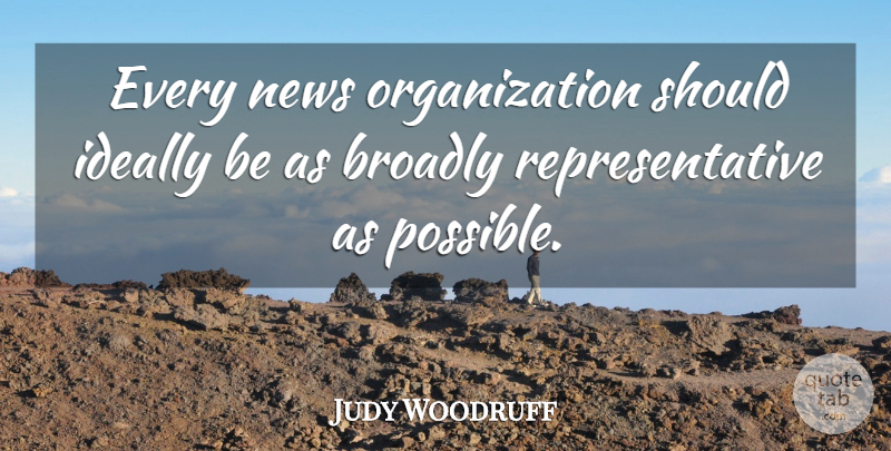 Judy Woodruff Quote About Organization, News, Should: Every News Organization Should Ideally...