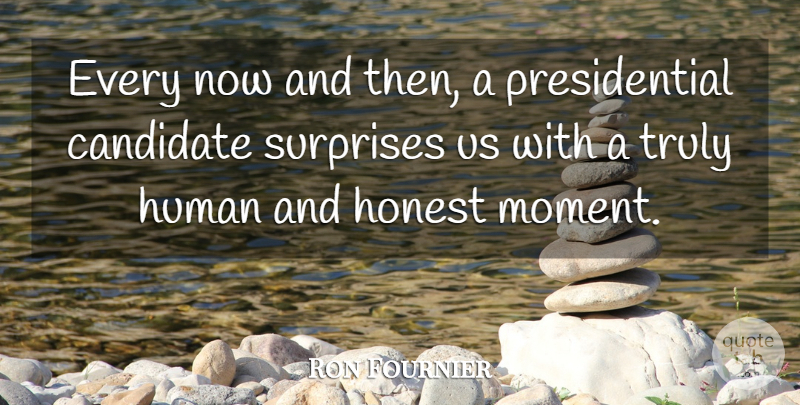 Ron Fournier Quote About Presidential, Honest, Surprise: Every Now And Then A...