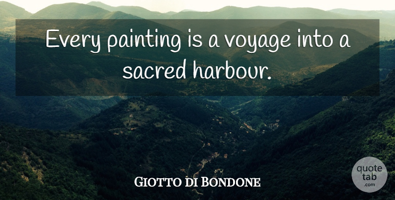 Giotto di Bondone Quote About Art, Sacred: Every Painting Is A Voyage...