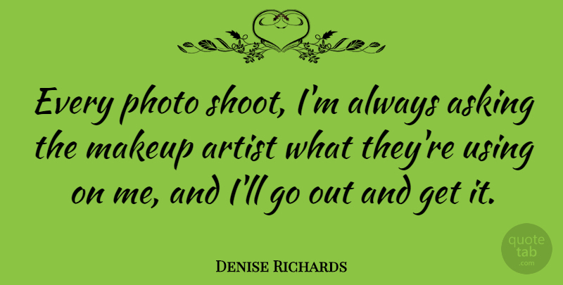 Denise Richards Quote About Makeup, Artist, Asking: Every Photo Shoot Im Always...