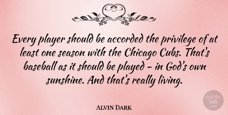 Alvin Dark Quote About Baseball, Sunshine, Player: Every Player Should Be Accorded...