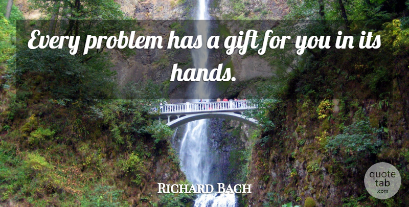 Richard Bach Quote About Inspirational, Funny, Witty: Every Problem Has A Gift...