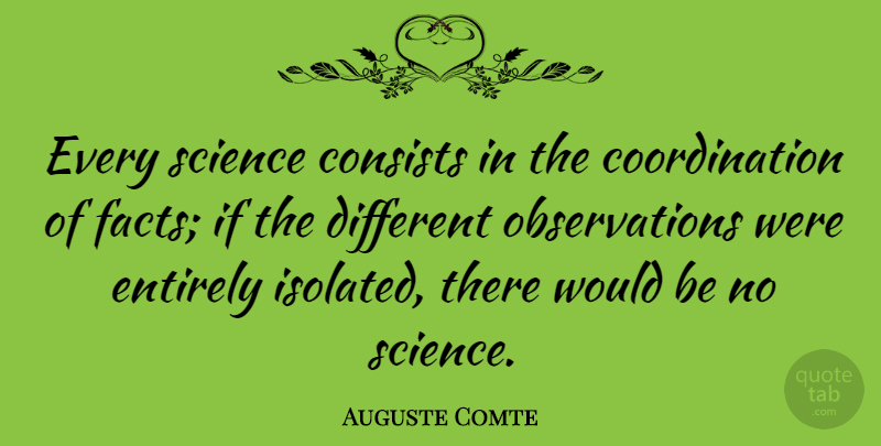 Auguste Comte Quote About Would Be, Facts, Different: Every Science Consists In The...