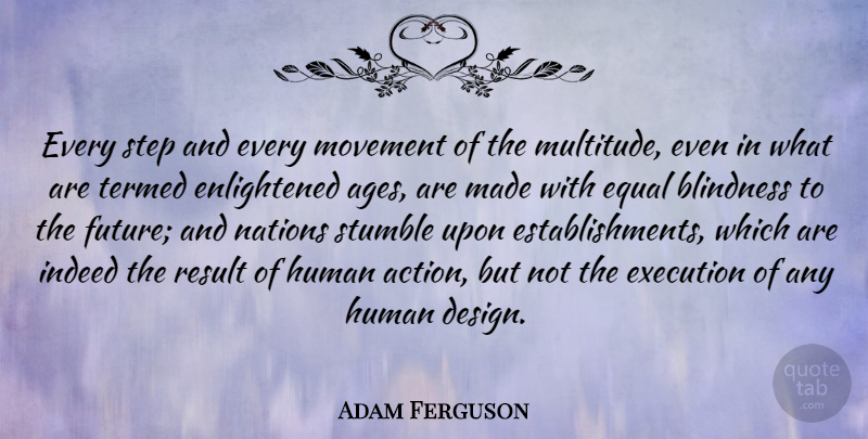 Adam Ferguson Quote About Blindness, Equal, Execution, Human, Indeed: Every Step And Every Movement...