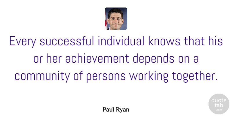 Paul Ryan Quote About Successful, Achievement, Community: Every Successful Individual Knows That...