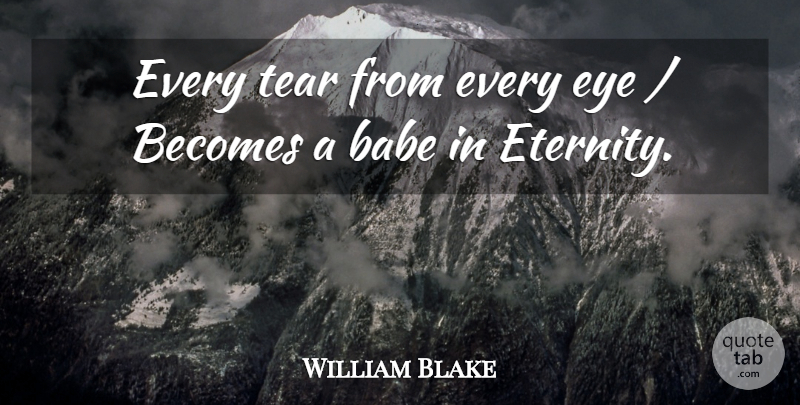William Blake Quote About Babe, Becomes, Eye, Tear: Every Tear From Every Eye...