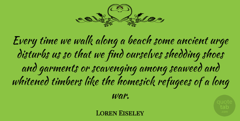 Loren Eiseley Quote About Beach, War, Ocean: Every Time We Walk Along...