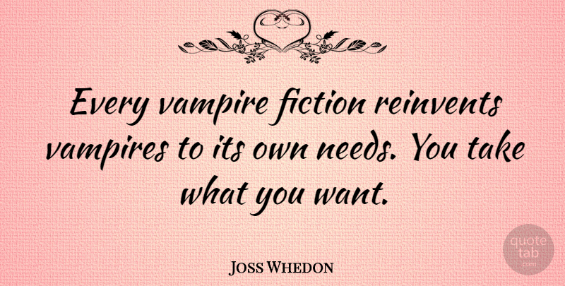 Joss Whedon Quote About Vampire, Fiction, Want: Every Vampire Fiction Reinvents Vampires...