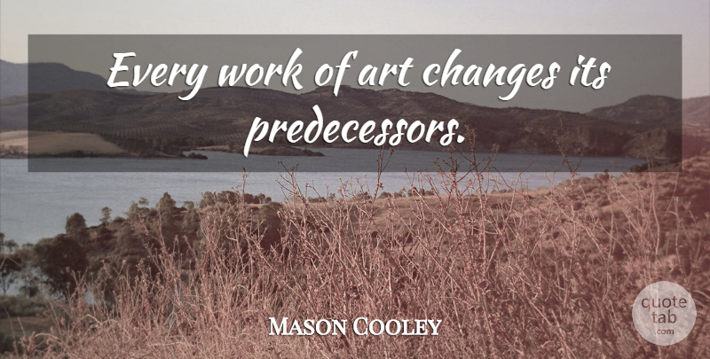 Mason Cooley Quote About Change, Art, Works Of Art: Every Work Of Art Changes...