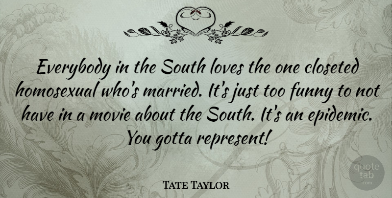 Tate Taylor Quote About Epidemics, Married, Homosexual: Everybody In The South Loves...