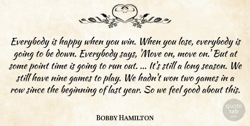 Bobby Hamilton Quote About Beginning, Everybody, Games, Good, Happy: Everybody Is Happy When You...
