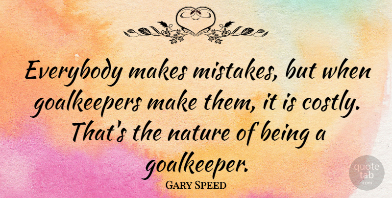 Gary Speed Quote About Everybody, Nature: Everybody Makes Mistakes But When...