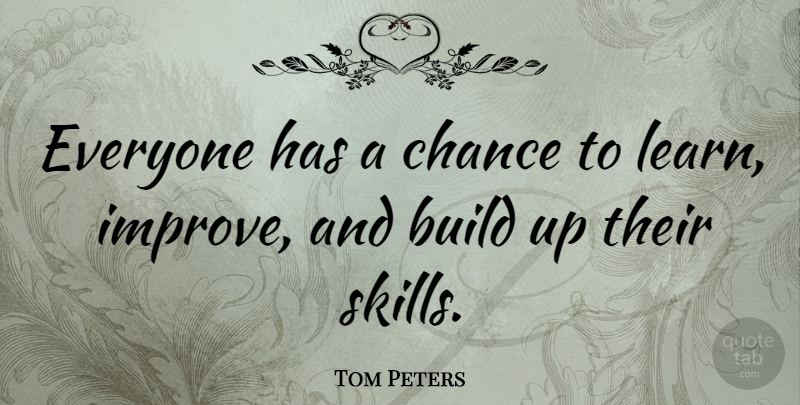 Tom Peters Quote About Skills, Management, Chance: Everyone Has A Chance To...