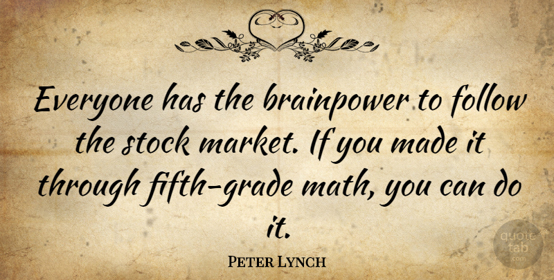 Peter Lynch Quote About Math, Fifth Grade, Made: Everyone Has The Brainpower To...
