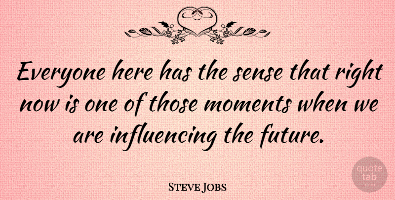 Steve Jobs Quote About Inspirational, Influence, Moments: Everyone Here Has The Sense...