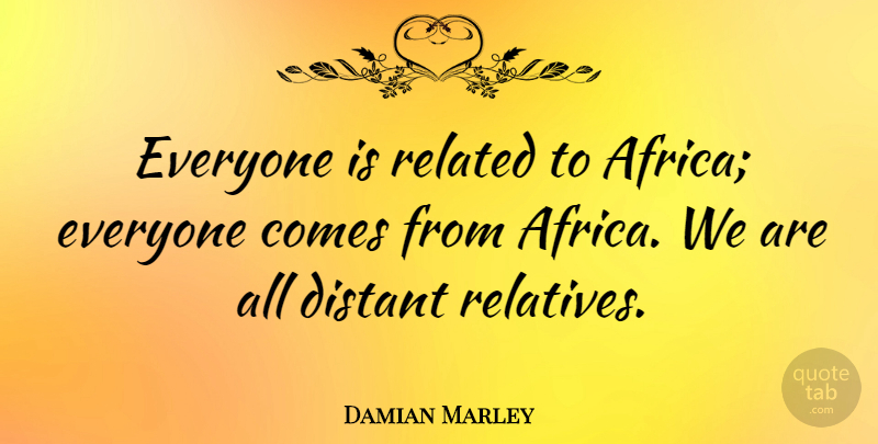 Damian Marley Quote About Related: Everyone Is Related To Africa...