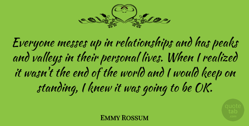 Emmy Rossum Quote About World, Valleys, Ends: Everyone Messes Up In Relationships...