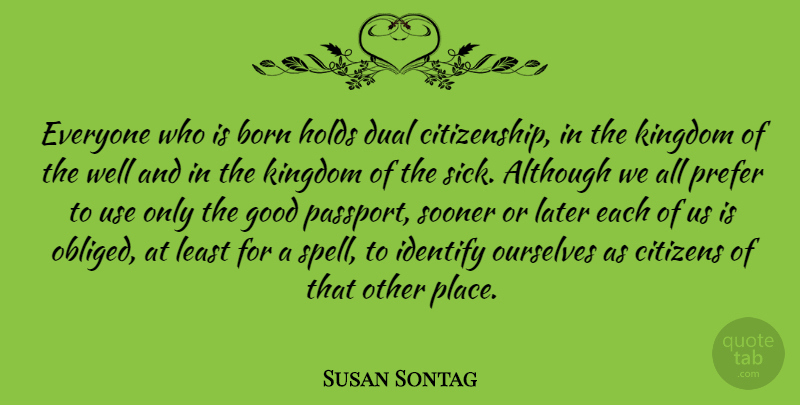 Susan Sontag Quote About Health, Sick, Citizens: Everyone Who Is Born Holds...